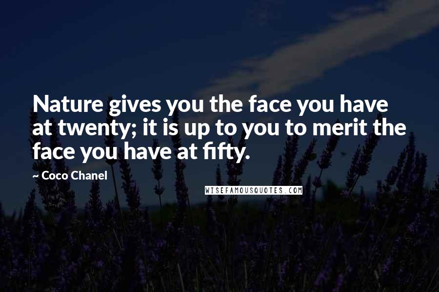 Coco Chanel Quotes: Nature gives you the face you have at twenty; it is up to you to merit the face you have at fifty.