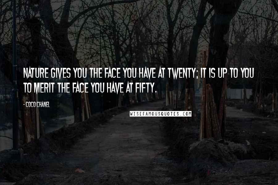 Coco Chanel Quotes: Nature gives you the face you have at twenty; it is up to you to merit the face you have at fifty.