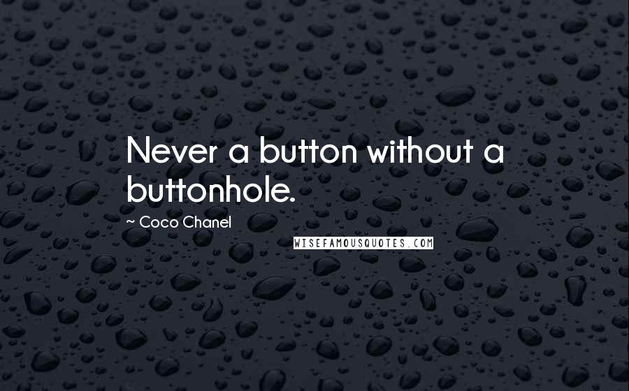 Coco Chanel Quotes: Never a button without a buttonhole.