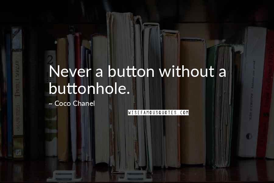 Coco Chanel Quotes: Never a button without a buttonhole.