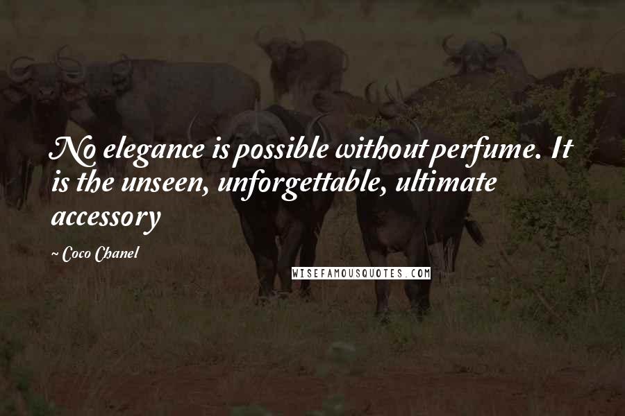 Coco Chanel Quotes: No elegance is possible without perfume. It is the unseen, unforgettable, ultimate accessory