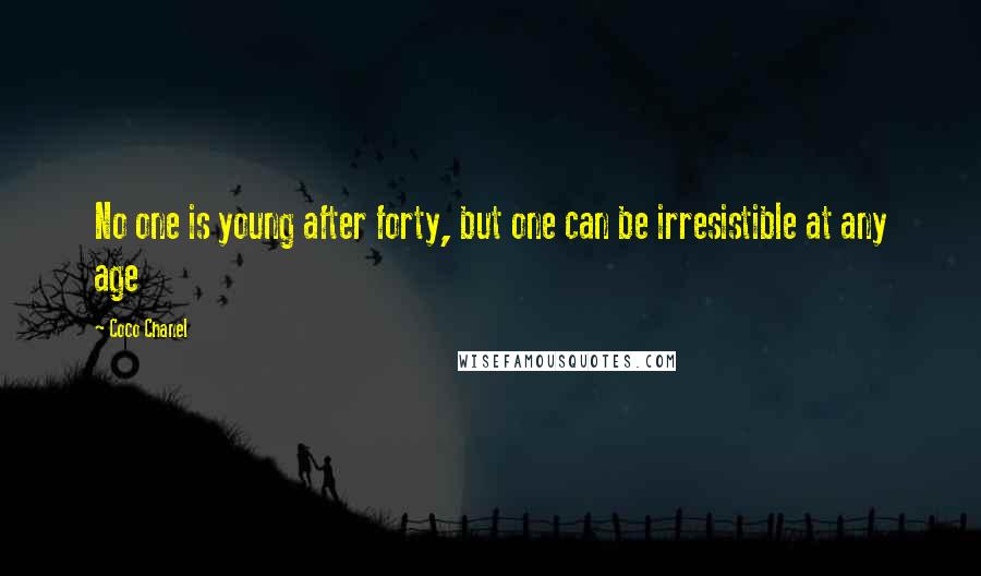 Coco Chanel Quotes: No one is young after forty, but one can be irresistible at any age