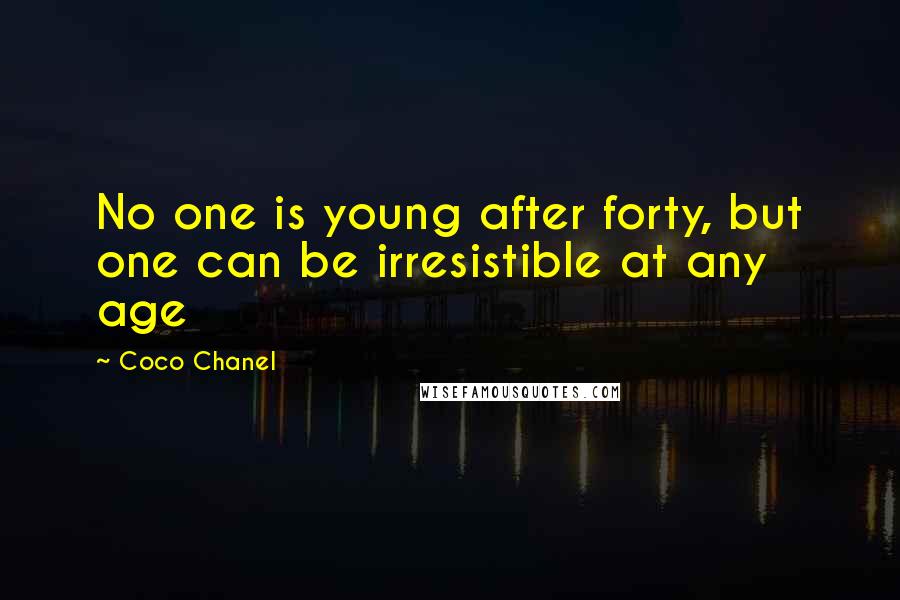 Coco Chanel Quotes: No one is young after forty, but one can be irresistible at any age