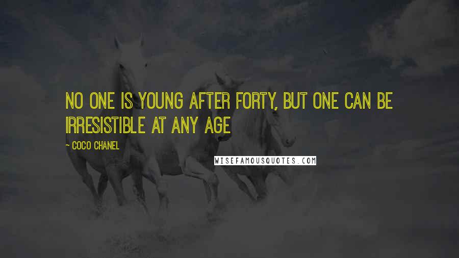 Coco Chanel Quotes: No one is young after forty, but one can be irresistible at any age