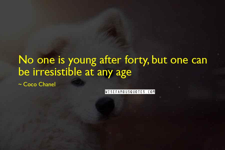 Coco Chanel Quotes: No one is young after forty, but one can be irresistible at any age
