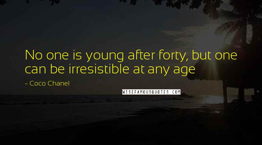 Coco Chanel Quotes: No one is young after forty, but one can be irresistible at any age