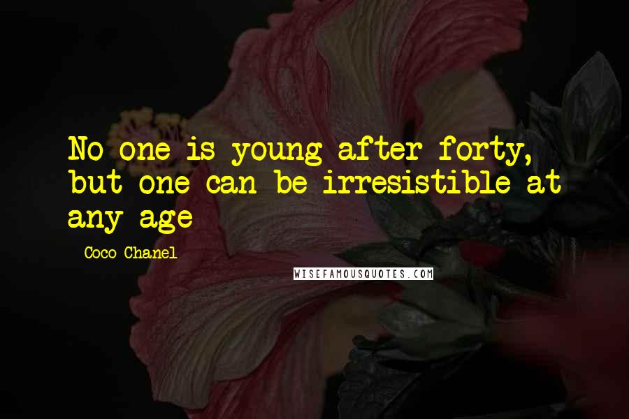 Coco Chanel Quotes: No one is young after forty, but one can be irresistible at any age