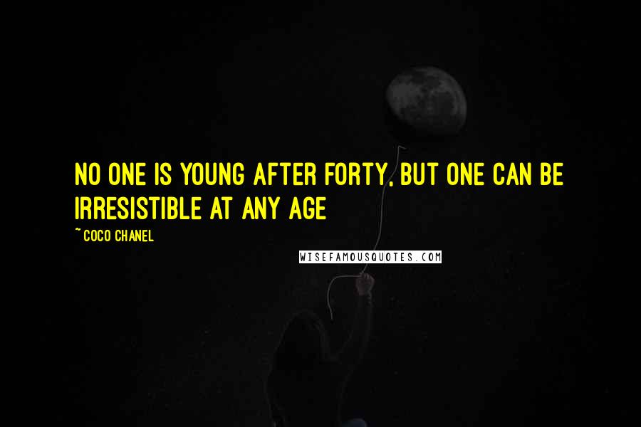 Coco Chanel Quotes: No one is young after forty, but one can be irresistible at any age