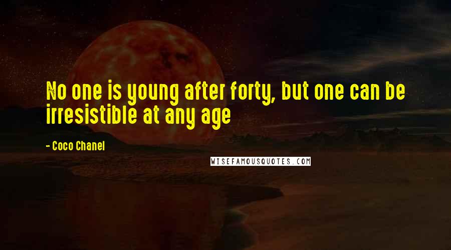 Coco Chanel Quotes: No one is young after forty, but one can be irresistible at any age