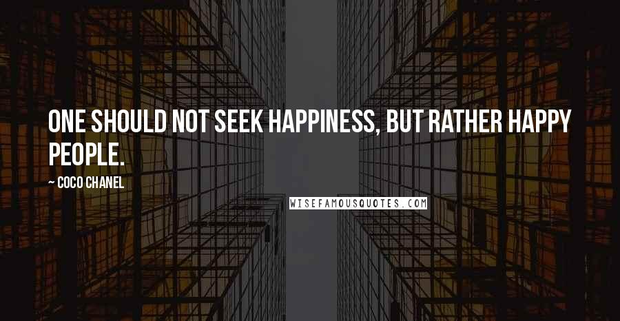 Coco Chanel Quotes: One should not seek happiness, but rather happy people.