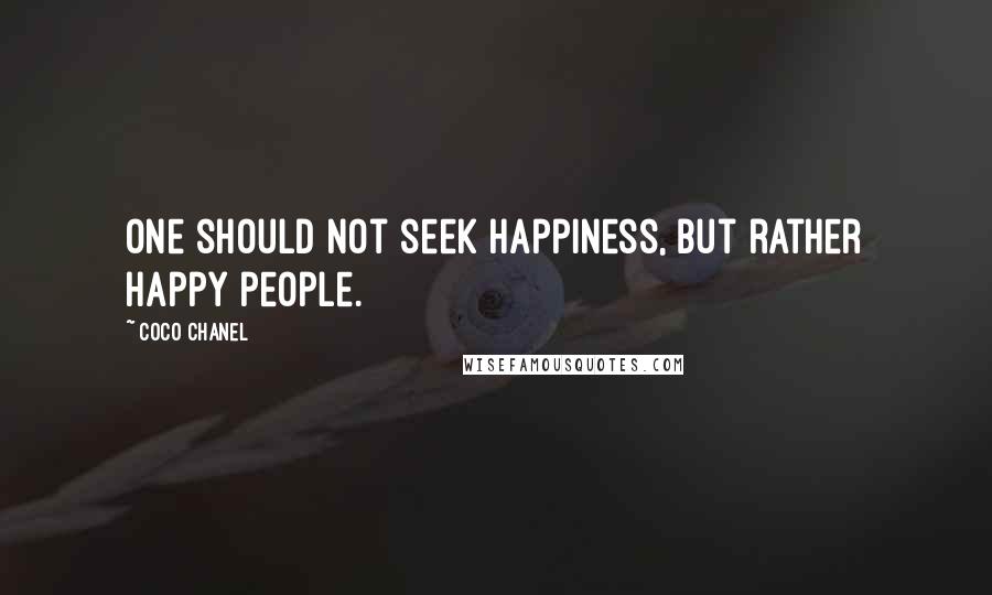 Coco Chanel Quotes: One should not seek happiness, but rather happy people.