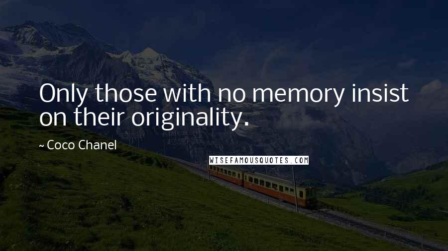 Coco Chanel Quotes: Only those with no memory insist on their originality.