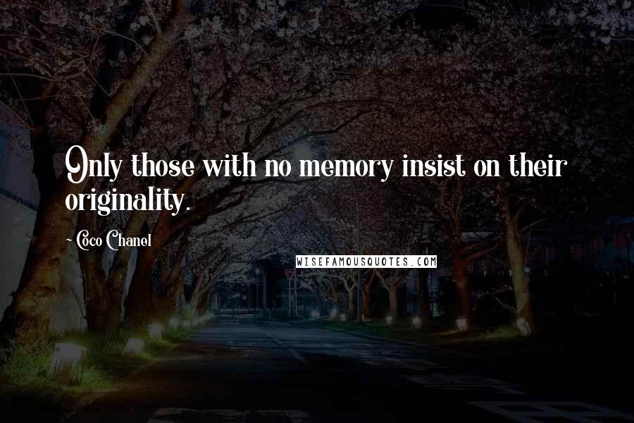 Coco Chanel Quotes: Only those with no memory insist on their originality.