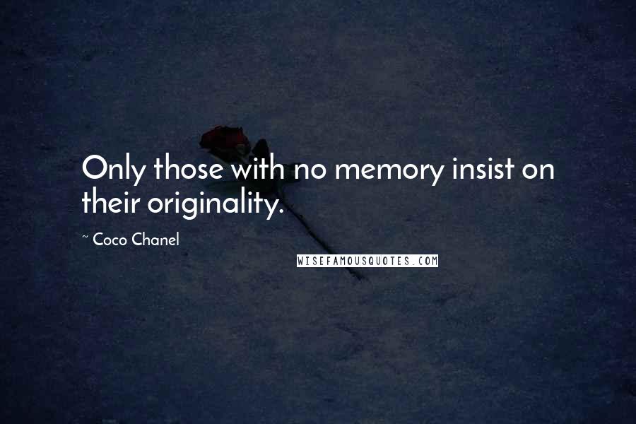 Coco Chanel Quotes: Only those with no memory insist on their originality.