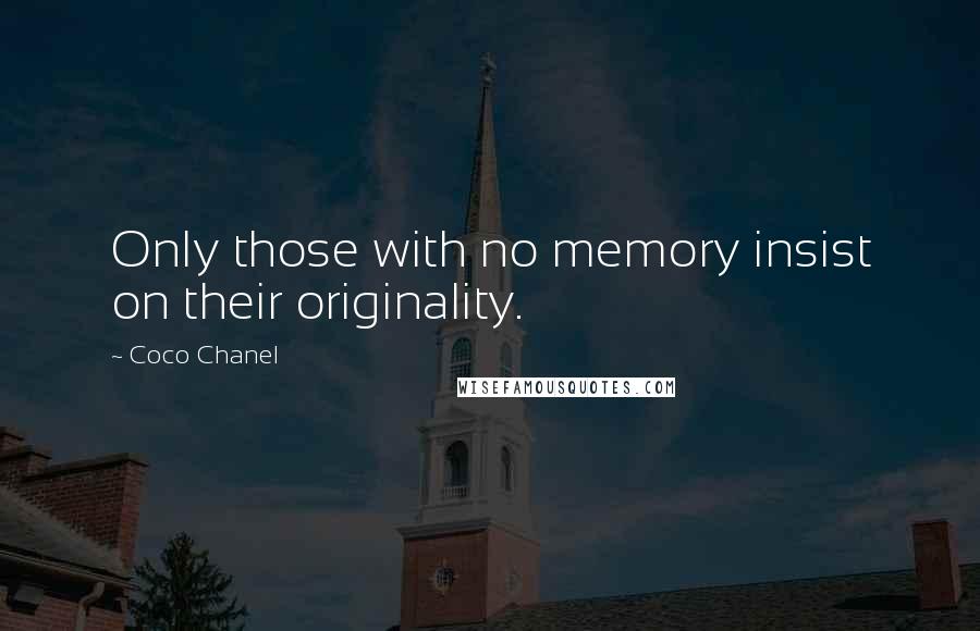 Coco Chanel Quotes: Only those with no memory insist on their originality.