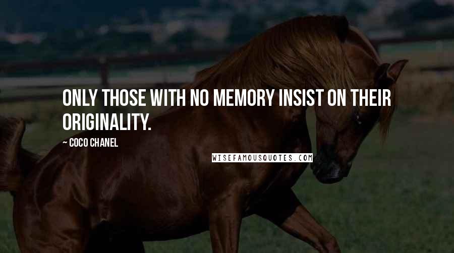 Coco Chanel Quotes: Only those with no memory insist on their originality.