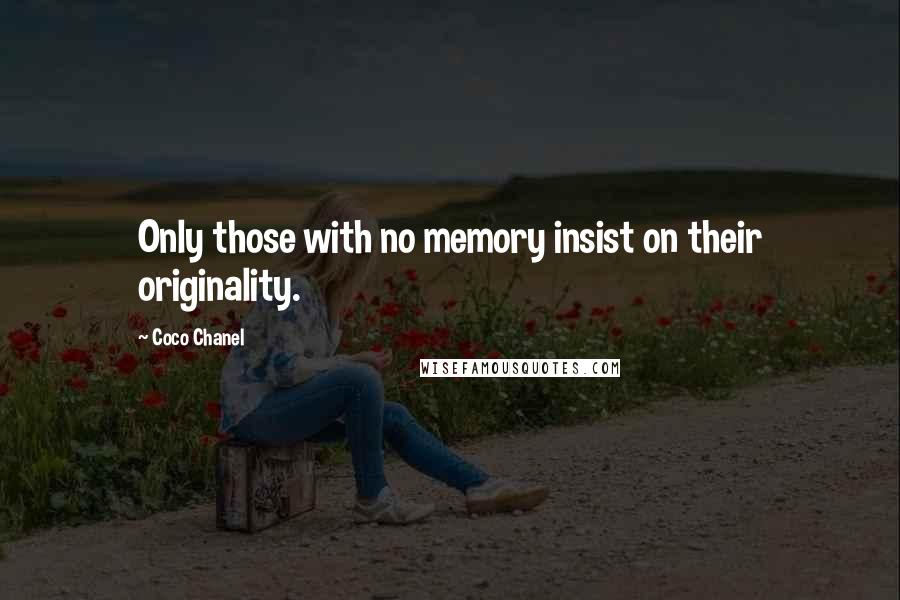 Coco Chanel Quotes: Only those with no memory insist on their originality.