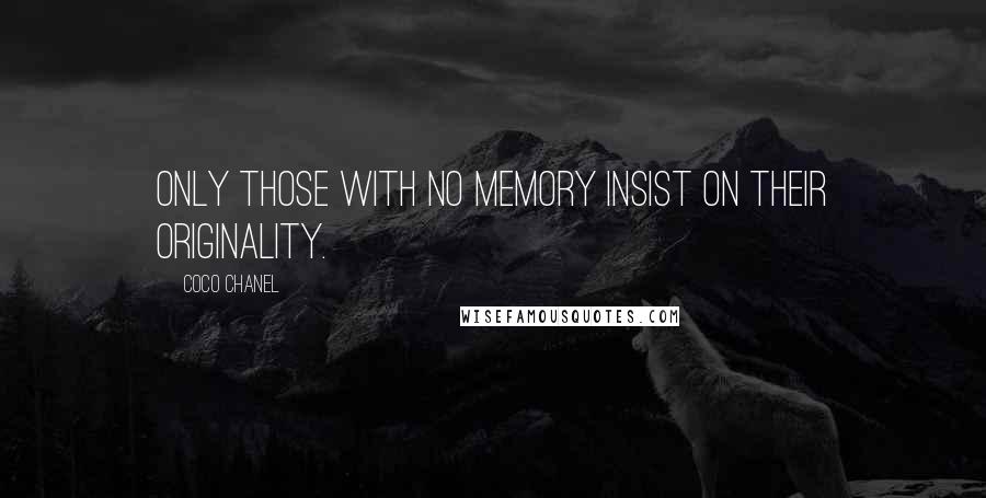 Coco Chanel Quotes: Only those with no memory insist on their originality.