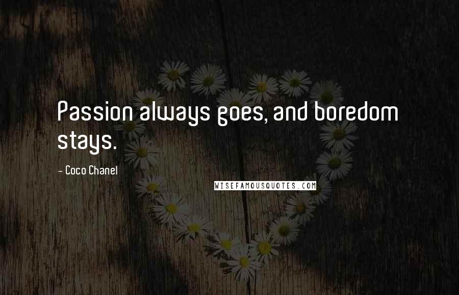 Coco Chanel Quotes: Passion always goes, and boredom stays.