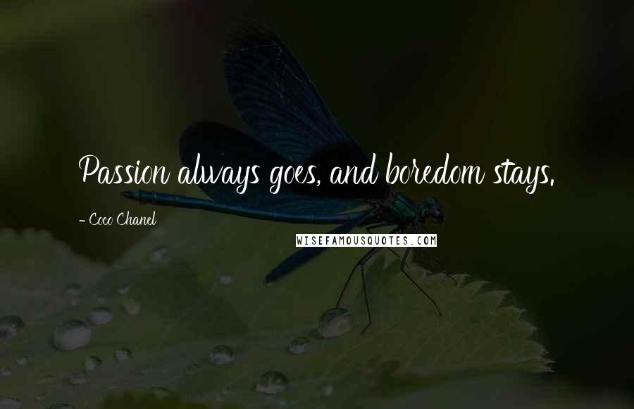 Coco Chanel Quotes: Passion always goes, and boredom stays.