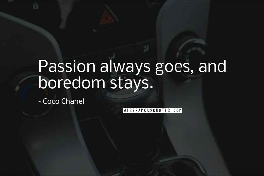 Coco Chanel Quotes: Passion always goes, and boredom stays.