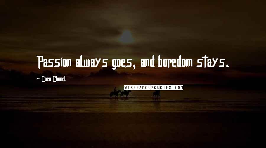 Coco Chanel Quotes: Passion always goes, and boredom stays.