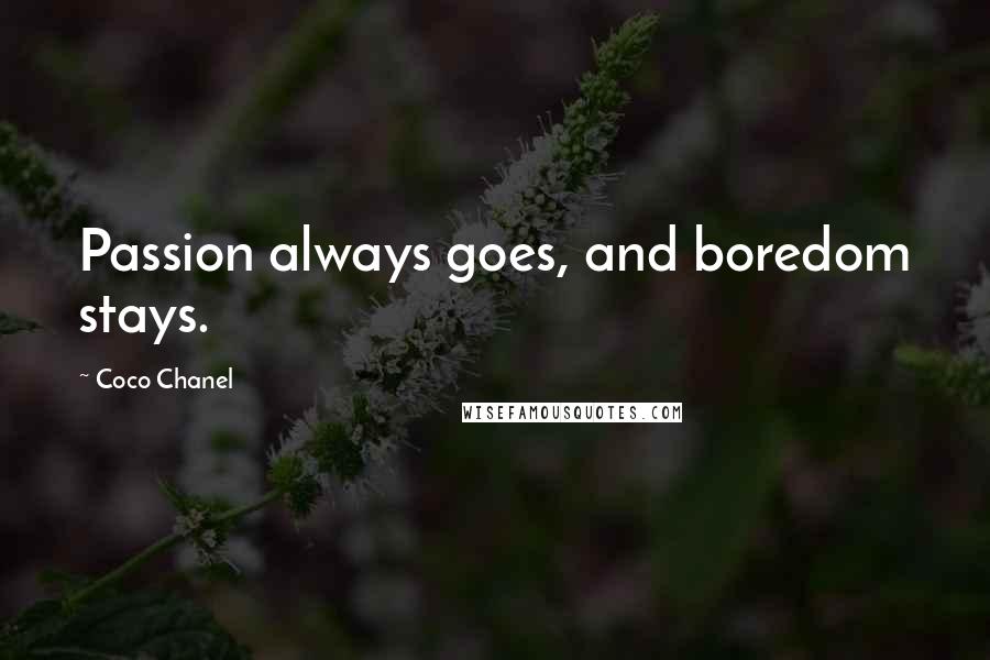 Coco Chanel Quotes: Passion always goes, and boredom stays.