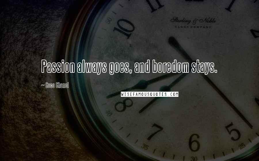 Coco Chanel Quotes: Passion always goes, and boredom stays.