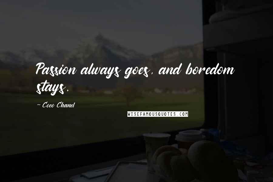Coco Chanel Quotes: Passion always goes, and boredom stays.