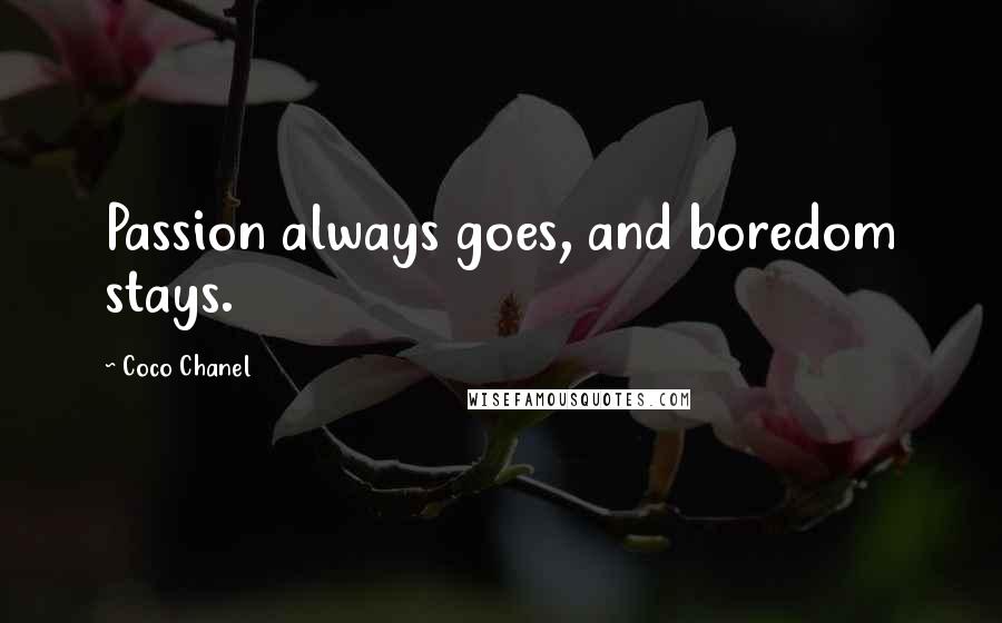 Coco Chanel Quotes: Passion always goes, and boredom stays.