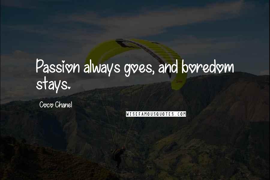 Coco Chanel Quotes: Passion always goes, and boredom stays.