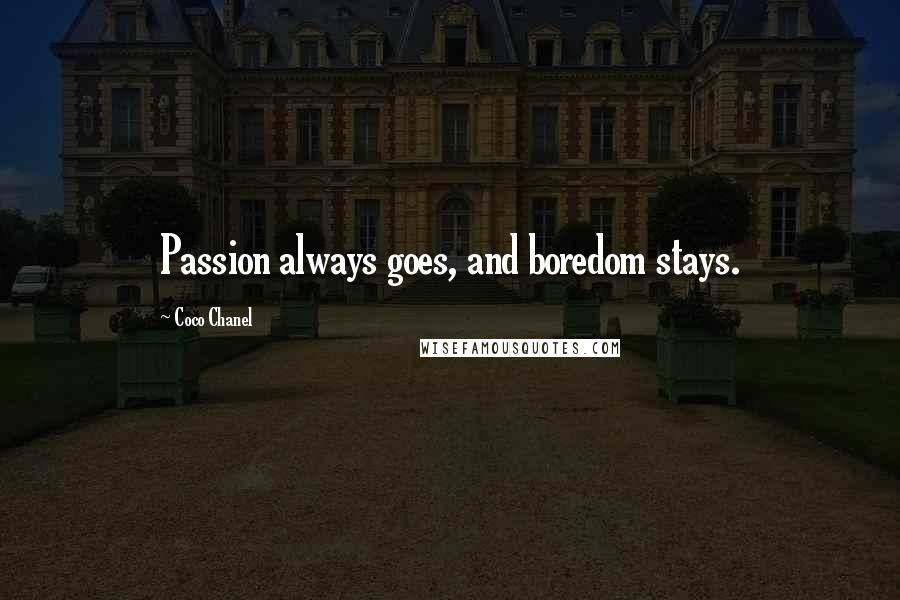 Coco Chanel Quotes: Passion always goes, and boredom stays.