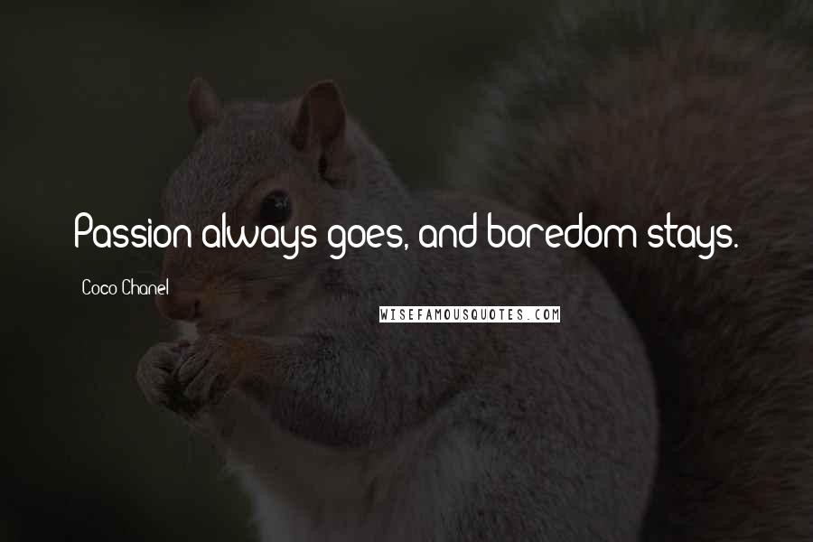 Coco Chanel Quotes: Passion always goes, and boredom stays.