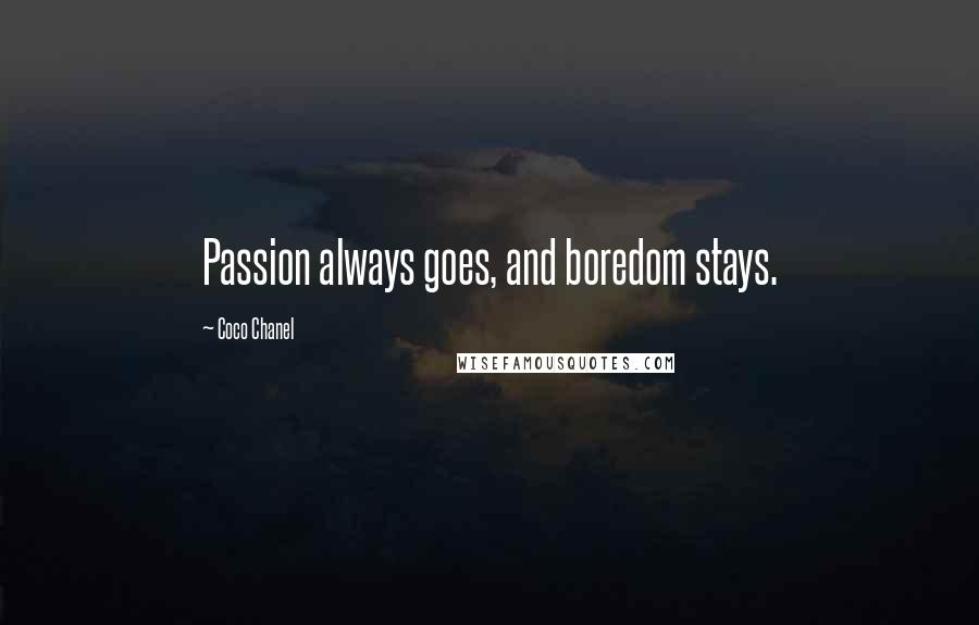 Coco Chanel Quotes: Passion always goes, and boredom stays.