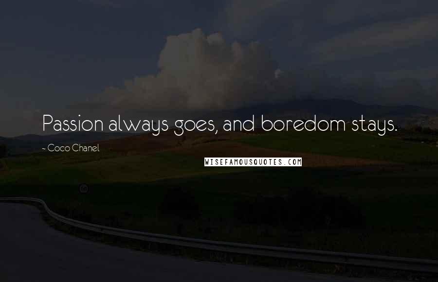 Coco Chanel Quotes: Passion always goes, and boredom stays.