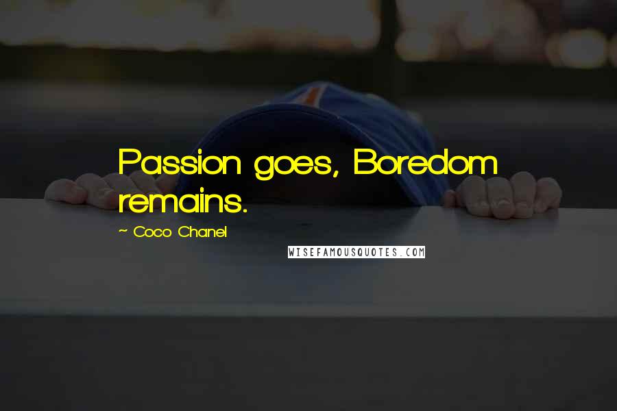 Coco Chanel Quotes: Passion goes, Boredom remains.