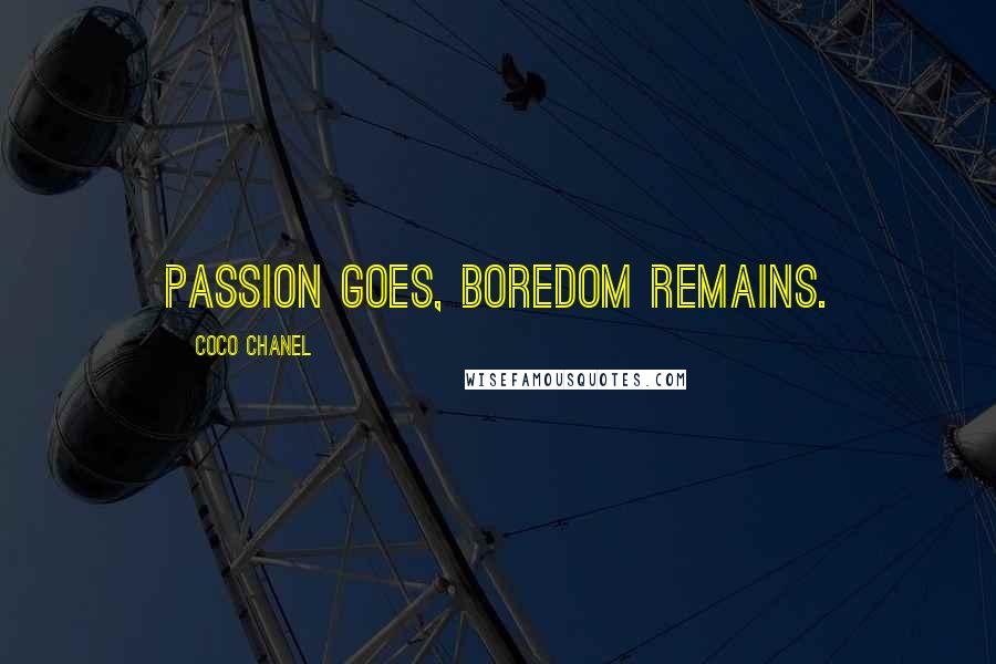 Coco Chanel Quotes: Passion goes, Boredom remains.