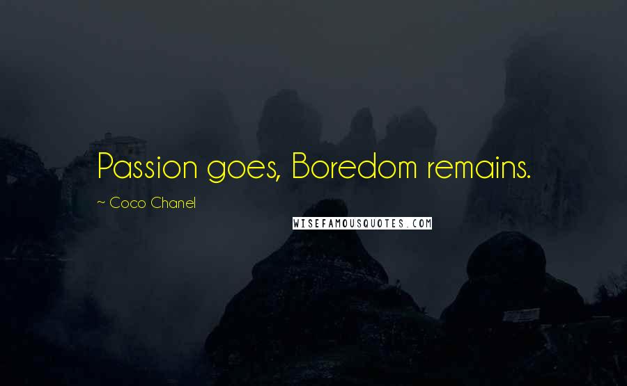 Coco Chanel Quotes: Passion goes, Boredom remains.