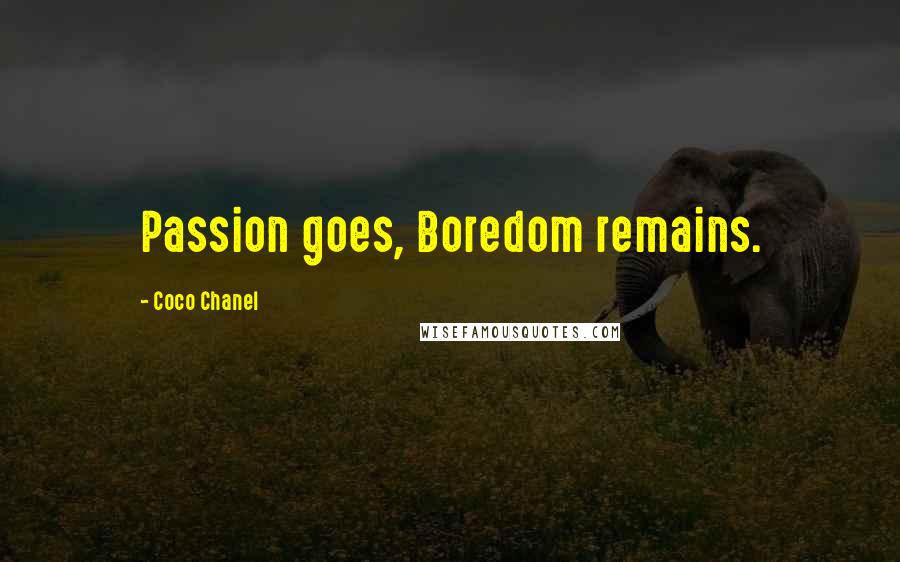 Coco Chanel Quotes: Passion goes, Boredom remains.