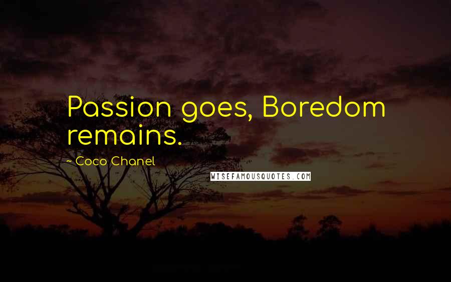 Coco Chanel Quotes: Passion goes, Boredom remains.