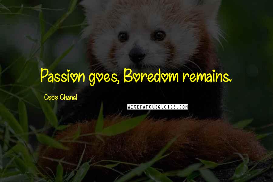 Coco Chanel Quotes: Passion goes, Boredom remains.