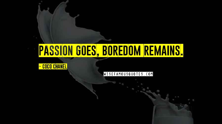 Coco Chanel Quotes: Passion goes, Boredom remains.