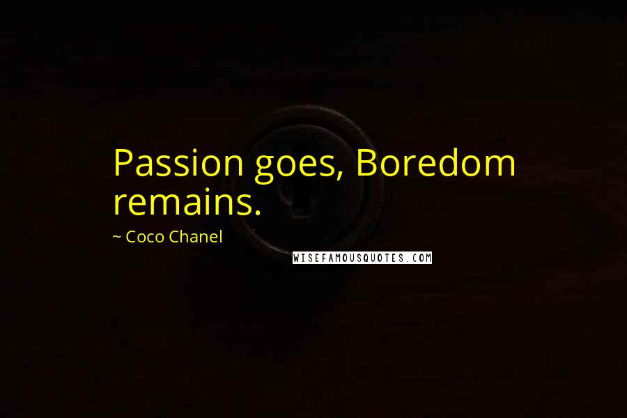 Coco Chanel Quotes: Passion goes, Boredom remains.