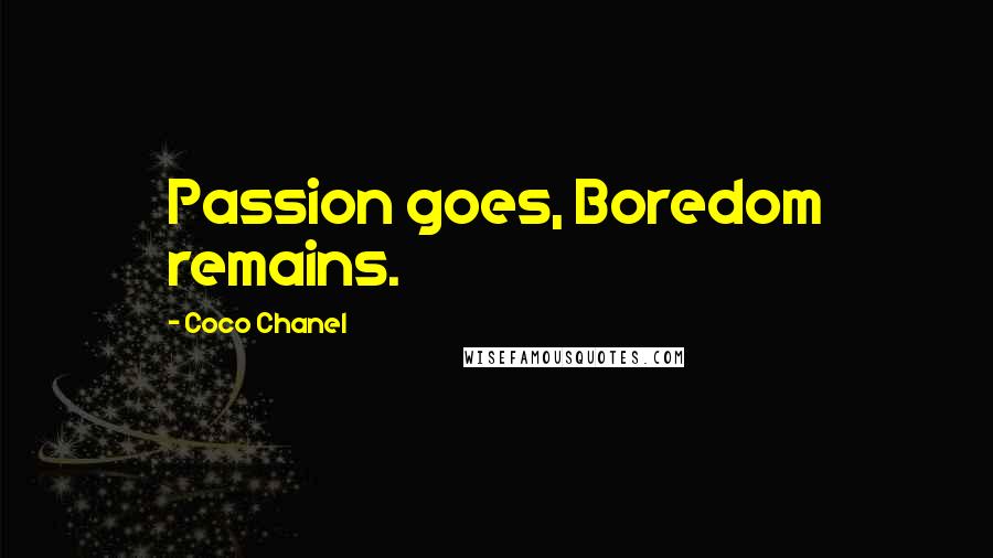 Coco Chanel Quotes: Passion goes, Boredom remains.