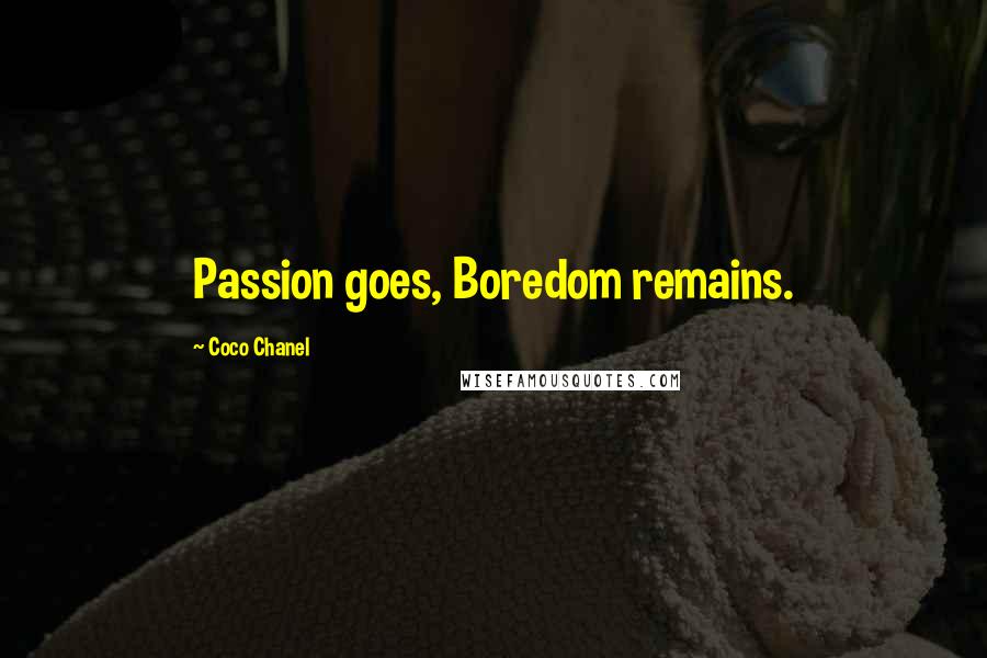 Coco Chanel Quotes: Passion goes, Boredom remains.