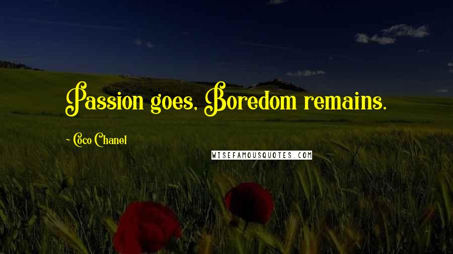 Coco Chanel Quotes: Passion goes, Boredom remains.