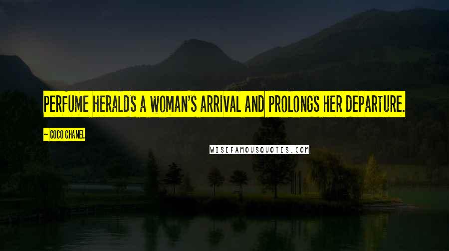Coco Chanel Quotes: Perfume heralds a woman's arrival and prolongs her departure.