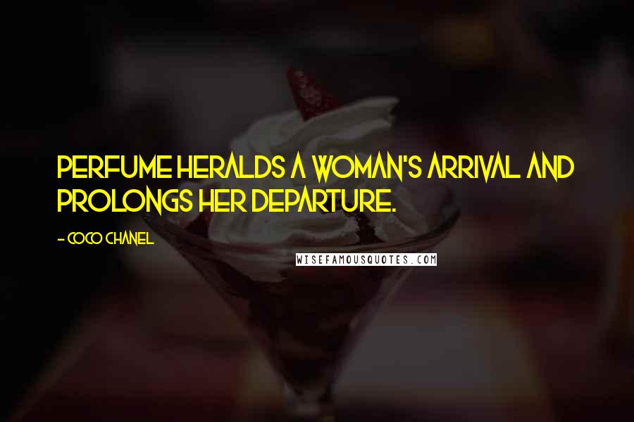 Coco Chanel Quotes: Perfume heralds a woman's arrival and prolongs her departure.
