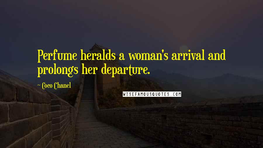 Coco Chanel Quotes: Perfume heralds a woman's arrival and prolongs her departure.
