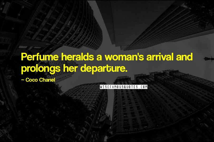 Coco Chanel Quotes: Perfume heralds a woman's arrival and prolongs her departure.